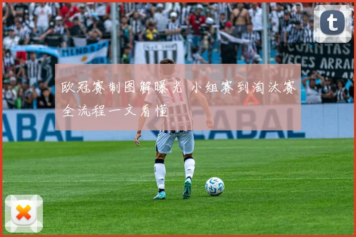 欧冠赛制图解曝光 小组赛到淘汰赛全流程一文看懂