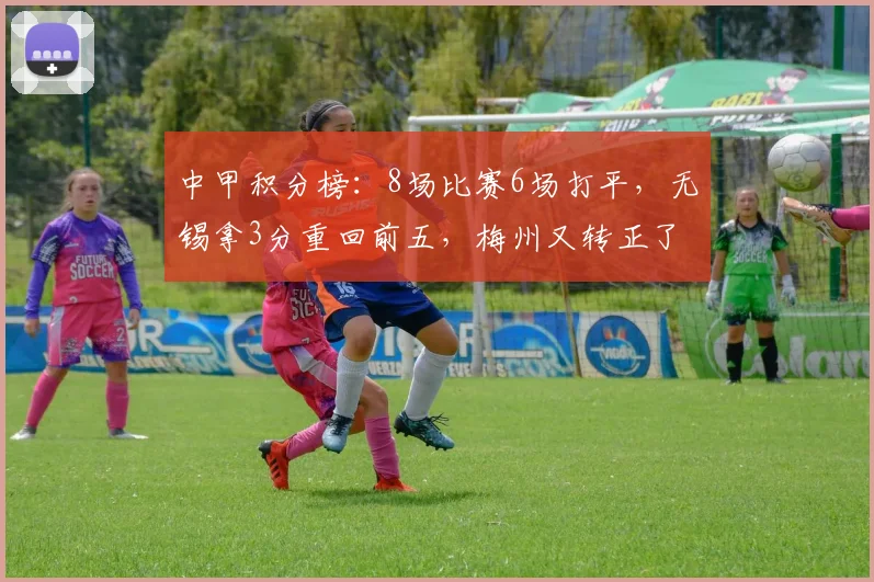 中甲积分榜：8场比赛6场打平，无锡拿3分重回前五，梅州又转正了