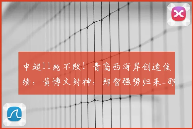 中超11轮不败！青岛西海岸创造佳绩，黄博文封神，郑智强势归来_邵佳一_平局_赛季