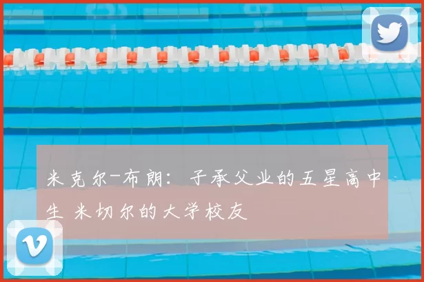 米克尔-布朗：子承父业的五星高中生 米切尔的大学校友