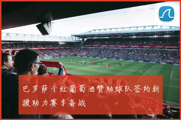 巴罗萨干红葡萄酒赞助球队签约新援助力赛季备战