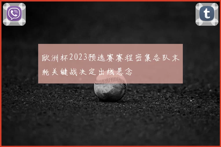 欧洲杯2023预选赛赛程密集各队末轮关键战决定出线悬念