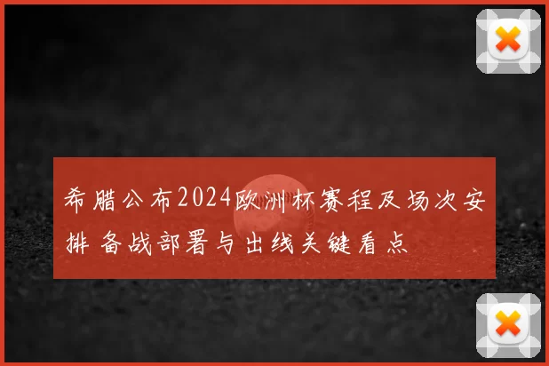希腊公布2024欧洲杯赛程及场次安排 备战部署与出线关键看点
